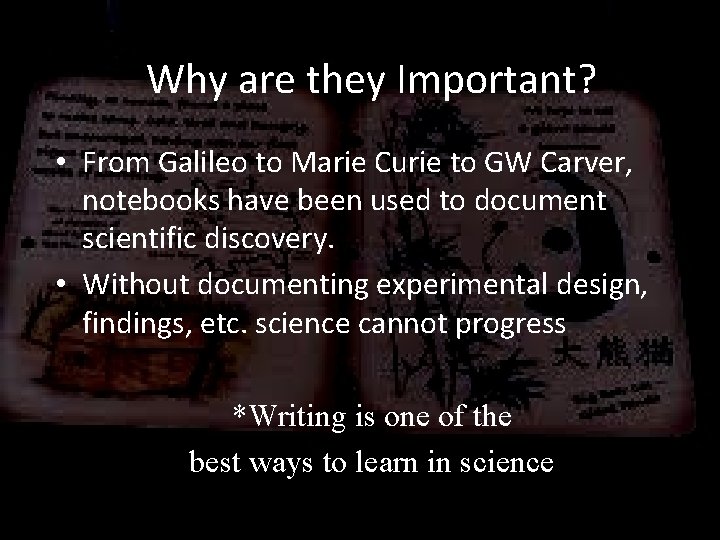 Why are they Important? • From Galileo to Marie Curie to GW Carver, notebooks