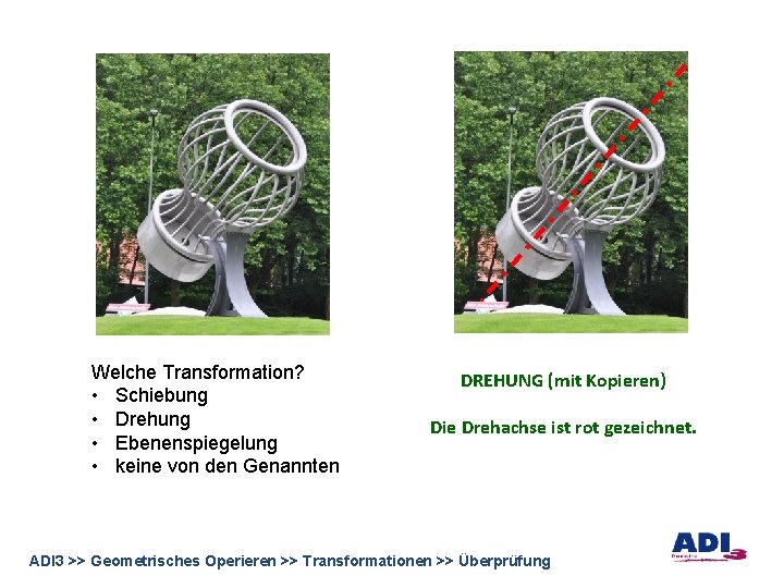 Welche Transformation? • Schiebung • Drehung • Ebenenspiegelung • keine von den Genannten DREHUNG