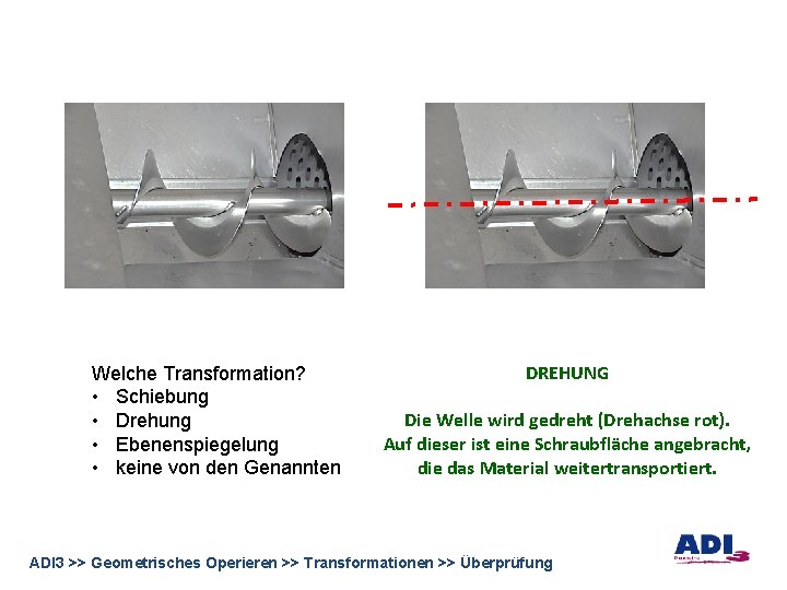 Welche Transformation? • Schiebung • Drehung • Ebenenspiegelung • keine von den Genannten DREHUNG