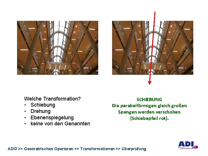 Welche Transformation? • Schiebung • Drehung • Ebenenspiegelung • keine von den Genannten SCHIEBUNG