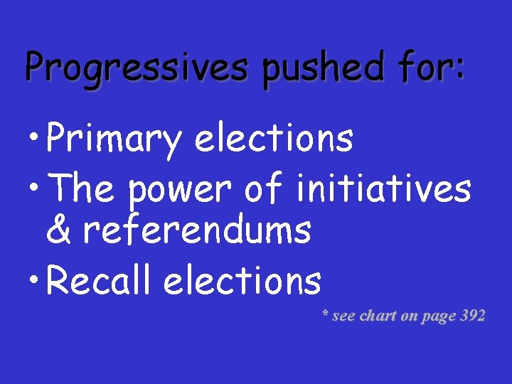 Progressives pushed for: • Primary elections • The power of initiatives & referendums •
