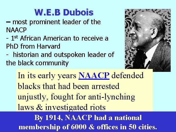 W. E. B Dubois – most prominent leader of the NAACP - 1 st