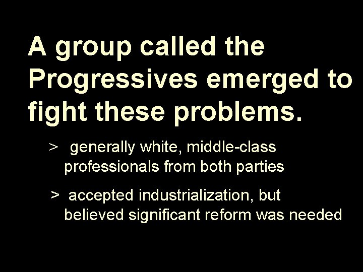 A group called the Progressives emerged to fight these problems. > generally white, middle-class