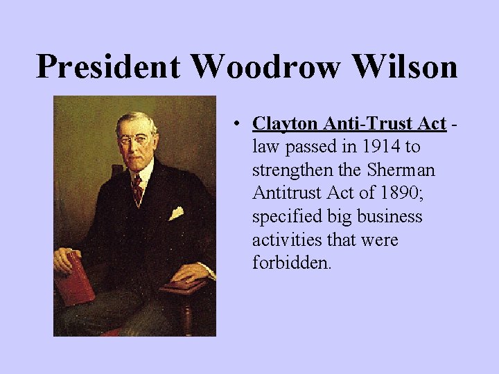 President Woodrow Wilson • Clayton Anti-Trust Act law passed in 1914 to strengthen the