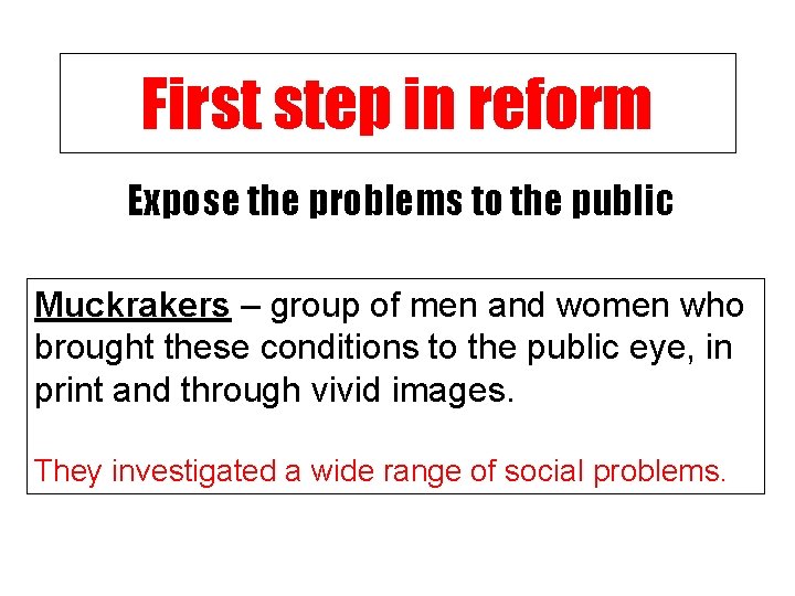 First step in reform Expose the problems to the public Muckrakers – group of