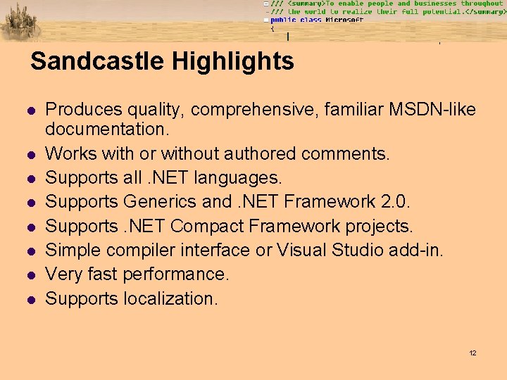 Sandcastle Highlights l l l l Produces quality, comprehensive, familiar MSDN-like documentation. Works with