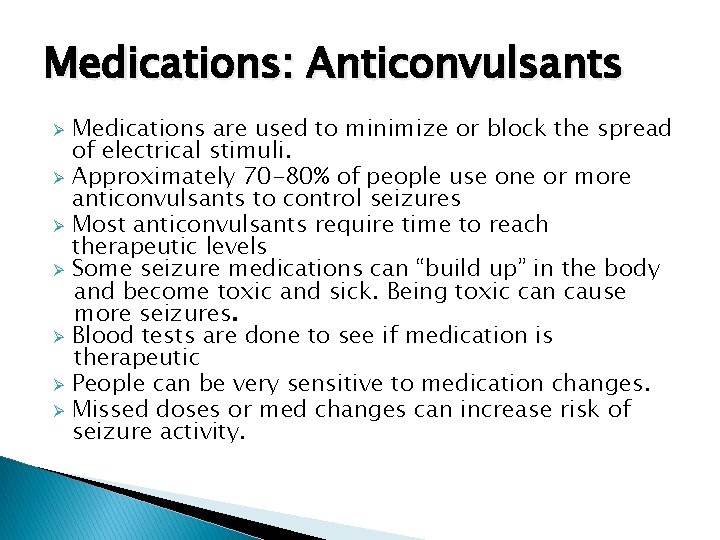 Medications: Anticonvulsants Medications are used to minimize or block the spread of electrical stimuli.