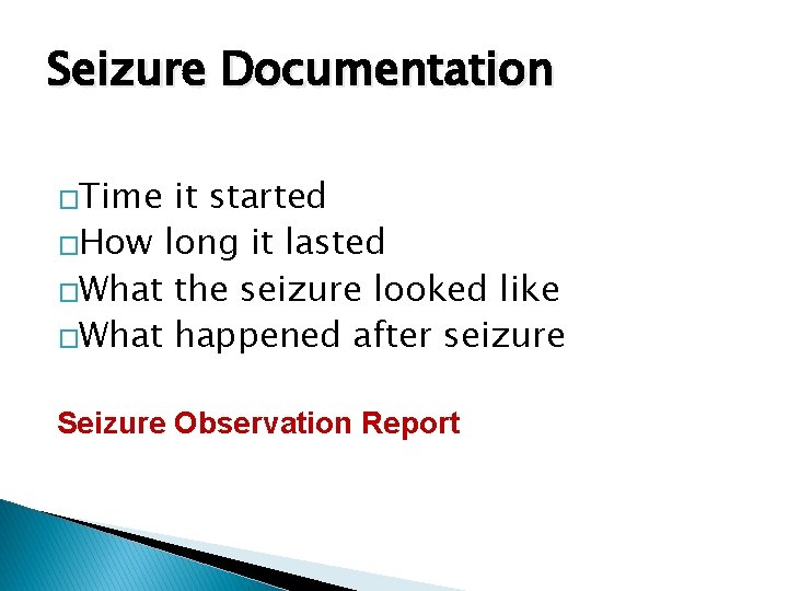 Seizure Documentation What to document: �Time it started �How long it lasted �What the