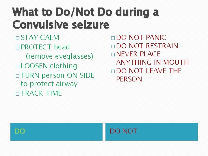 What to Do/Not Do during a Convulsive seizure � STAY CALM � PROTECT head