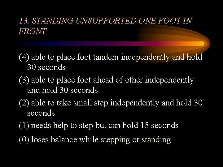 13. STANDING UNSUPPORTED ONE FOOT IN FRONT (4) able to place foot tandem independently
