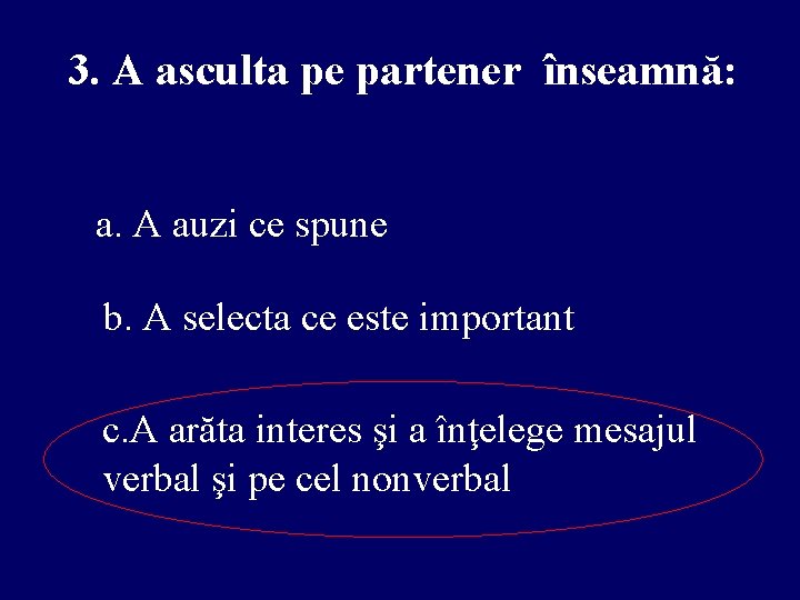 3. A asculta pe partener înseamnă: a. A auzi ce spune b. A selecta