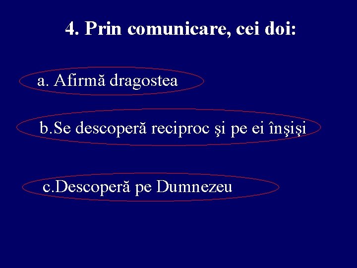 4. Prin comunicare, cei doi: a. Afirmă dragostea b. Se descoperă reciproc şi pe