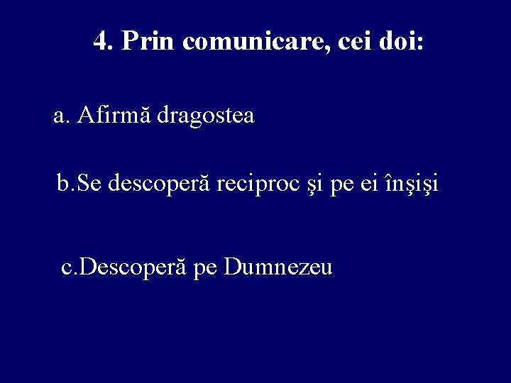 4. Prin comunicare, cei doi: a. Afirmă dragostea b. Se descoperă reciproc şi pe