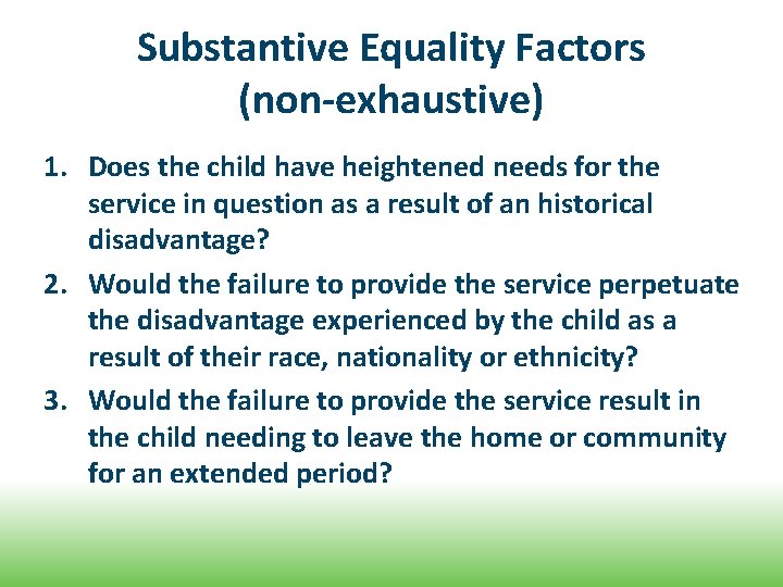 Substantive Equality Factors (non-exhaustive) 1. Does the child have heightened needs for the service