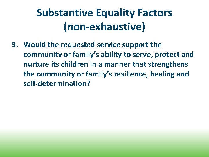 Substantive Equality Factors (non-exhaustive) 9. Would the requested service support the community or family’s