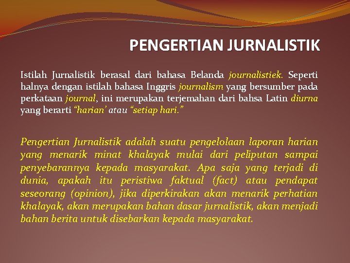 PENGERTIAN JURNALISTIK Istilah Jurnalistik berasal dari bahasa Belanda journalistiek. Seperti halnya dengan istilah bahasa