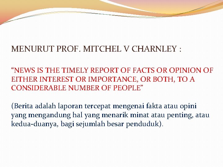 MENURUT PROF. MITCHEL V CHARNLEY : “NEWS IS THE TIMELY REPORT OF FACTS OR