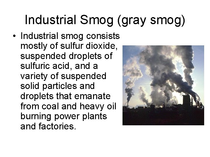 Industrial Smog (gray smog) • Industrial smog consists mostly of sulfur dioxide, suspended droplets