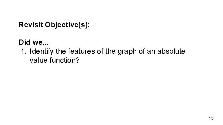 Revisit Objective(s): Did we. . . 1. Identify the features of the graph of