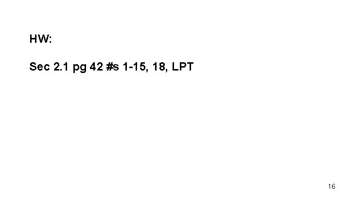 HW: Sec 2. 1 pg 42 #s 1 -15, 18, LPT 16 
