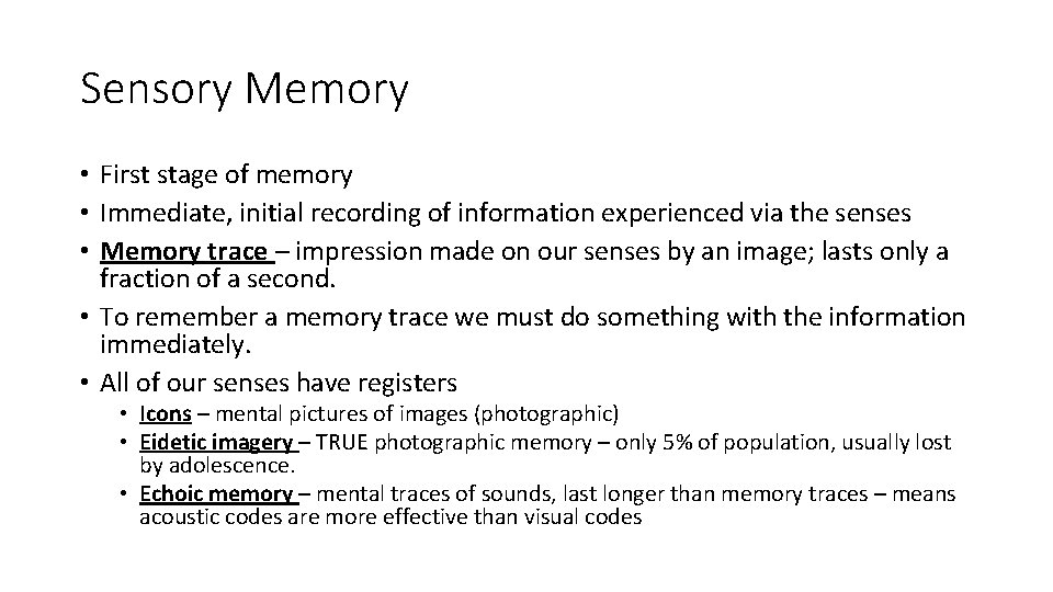 Sensory Memory • First stage of memory • Immediate, initial recording of information experienced