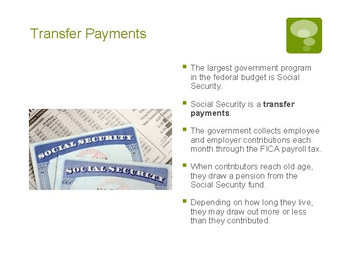 Transfer Payments § The largest government program in the federal budget is Social Security.