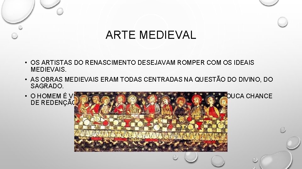 ARTE MEDIEVAL • OS ARTISTAS DO RENASCIMENTO DESEJAVAM ROMPER COM OS IDEAIS MEDIEVAIS. •