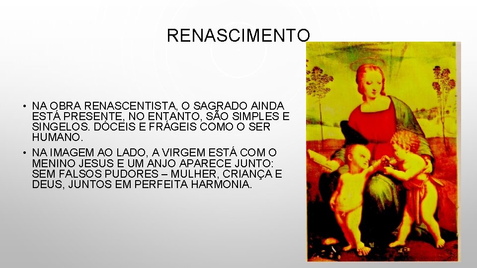 RENASCIMENTO • NA OBRA RENASCENTISTA, O SAGRADO AINDA ESTÁ PRESENTE, NO ENTANTO, SÃO SIMPLES