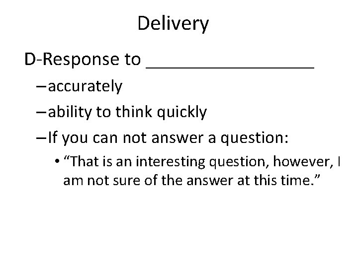 Delivery D-Response to _________ – accurately – ability to think quickly – If you