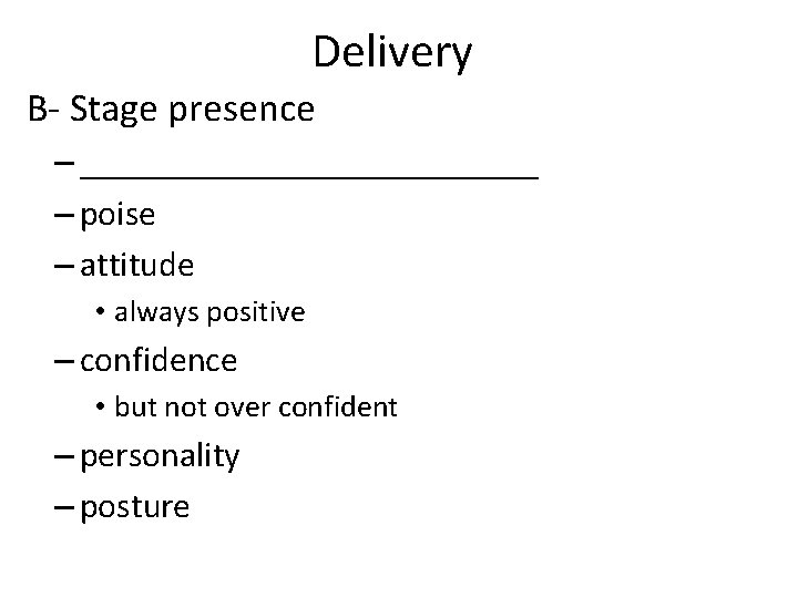 Delivery B- Stage presence – _____________ – poise – attitude • always positive –