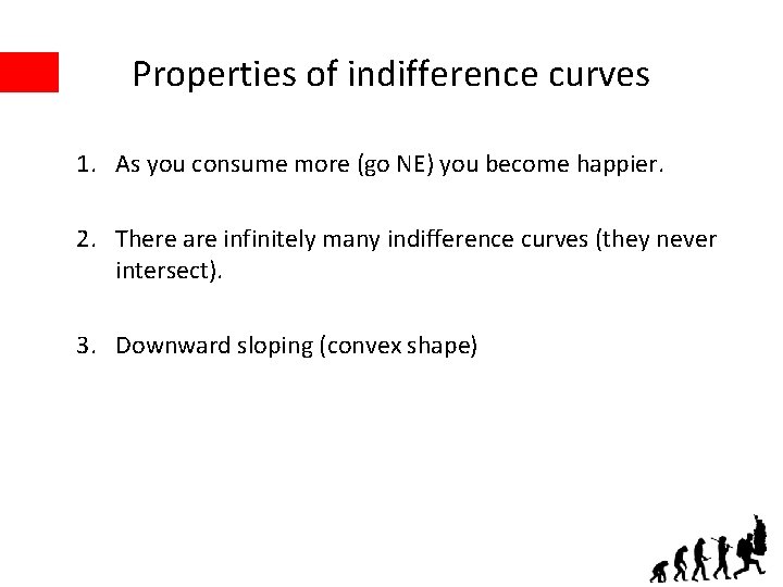 Properties of indifference curves 1. As you consume more (go NE) you become happier.