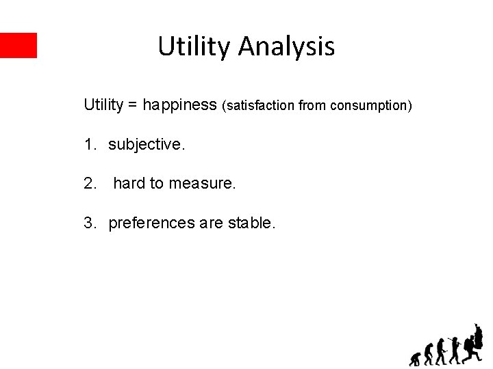 Utility Analysis Utility = happiness (satisfaction from consumption) 1. subjective. 2. hard to measure.