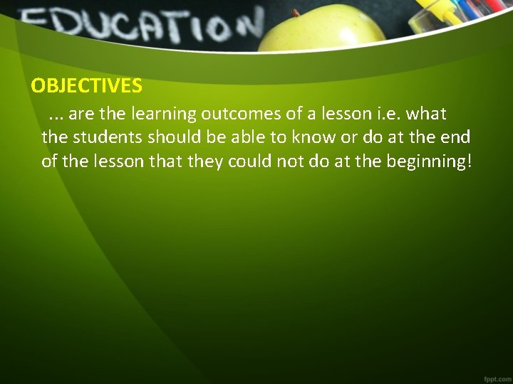 OBJECTIVES. . . are the learning outcomes of a lesson i. e. what the