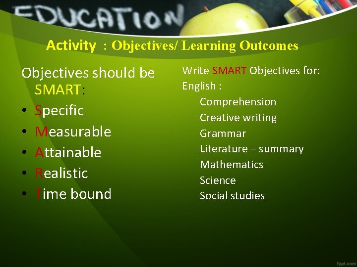 Activity : Objectives/ Learning Outcomes Objectives should be SMART: • Specific • Measurable •
