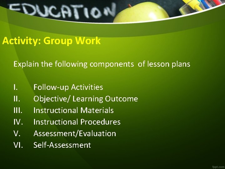 Activity: Group Work Explain the following components of lesson plans I. III. IV. V.