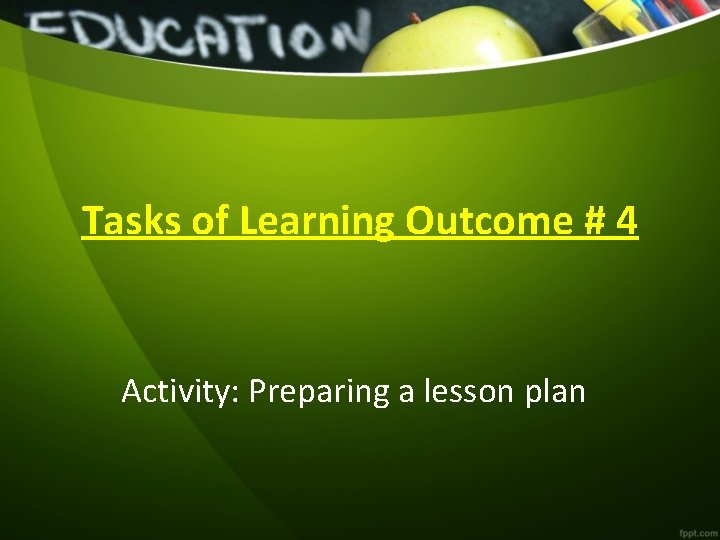 Tasks of Learning Outcome # 4 Activity: Preparing a lesson plan 