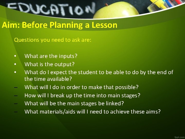 Aim: Before Planning a Lesson Questions you need to ask are: • • •