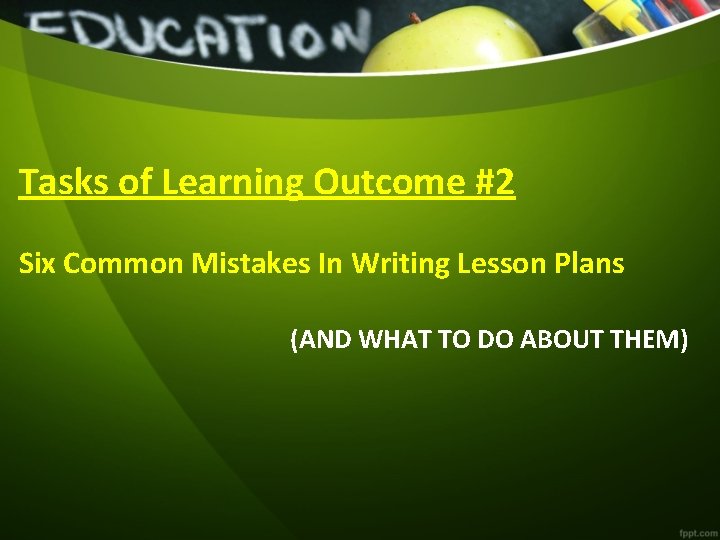 Tasks of Learning Outcome #2 Six Common Mistakes In Writing Lesson Plans (AND WHAT