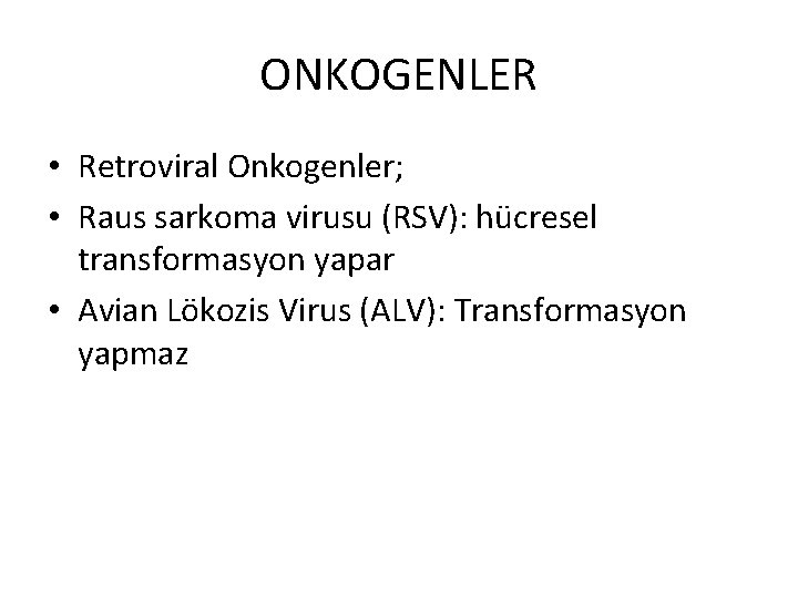 ONKOGENLER • Retroviral Onkogenler; • Raus sarkoma virusu (RSV): hücresel transformasyon yapar • Avian
