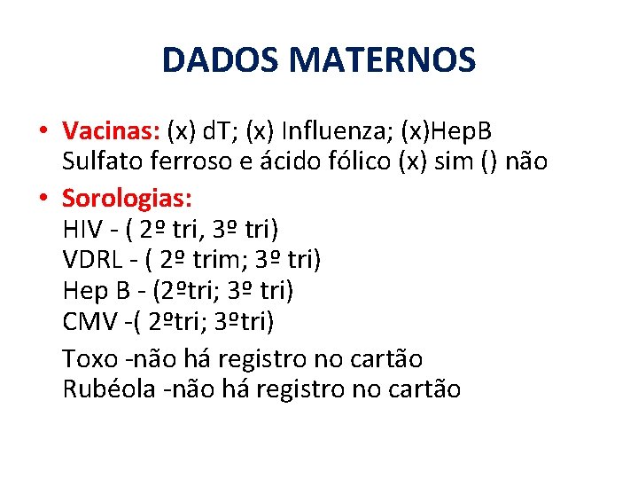 DADOS MATERNOS • Vacinas: (x) d. T; (x) Influenza; (x)Hep. B Sulfato ferroso e