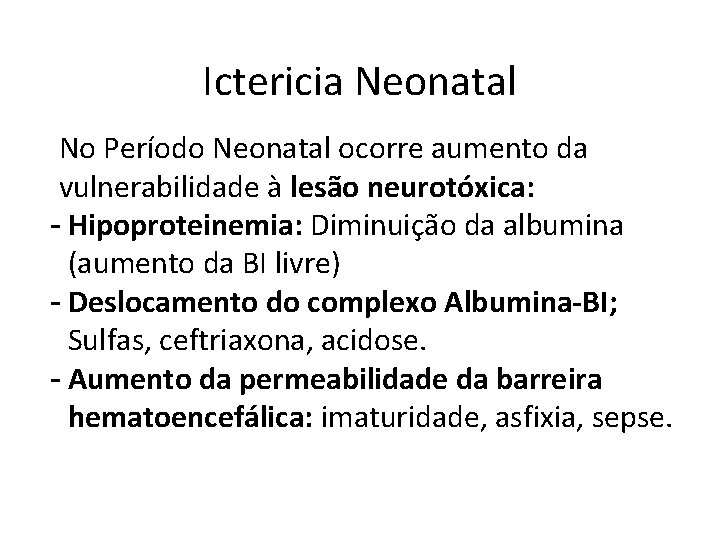 Ictericia Neonatal No Período Neonatal ocorre aumento da vulnerabilidade à lesão neurotóxica: - Hipoproteinemia: