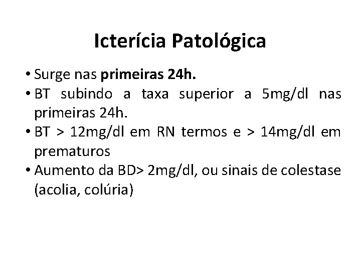 Icterícia Patológica • Surge nas primeiras 24 h. • BT subindo a taxa superior
