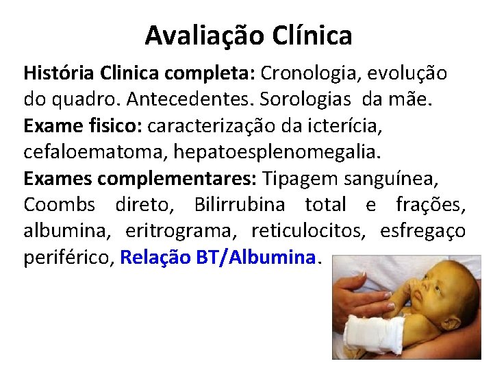 Avaliação Clínica História Clinica completa: Cronologia, evolução do quadro. Antecedentes. Sorologias da mãe. Exame