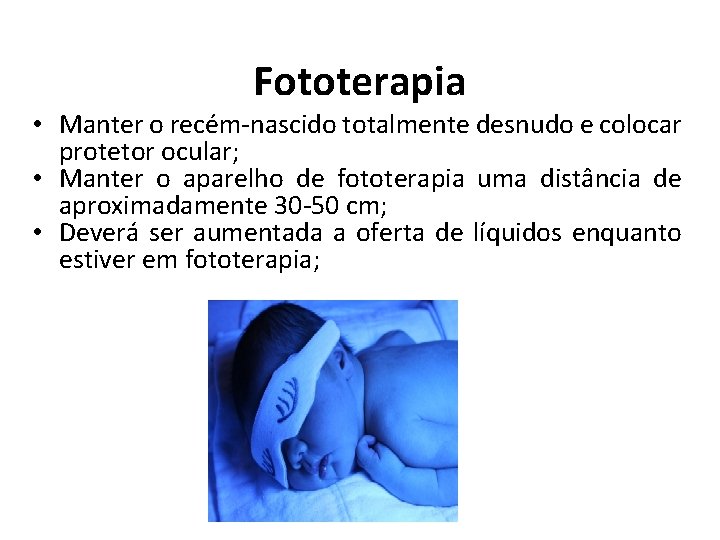 Fototerapia • Manter o recém-nascido totalmente desnudo e colocar protetor ocular; • Manter o