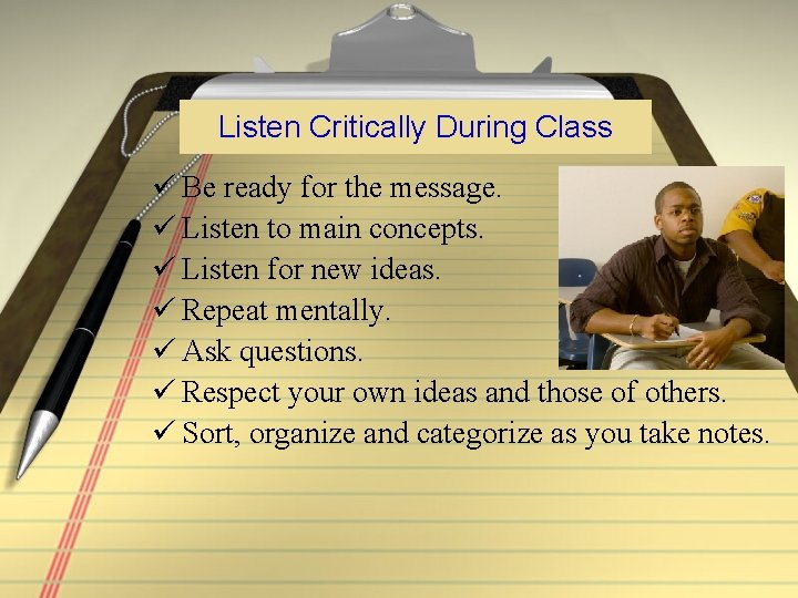 Listen Critically During Class ü Be ready for the message. ü Listen to main