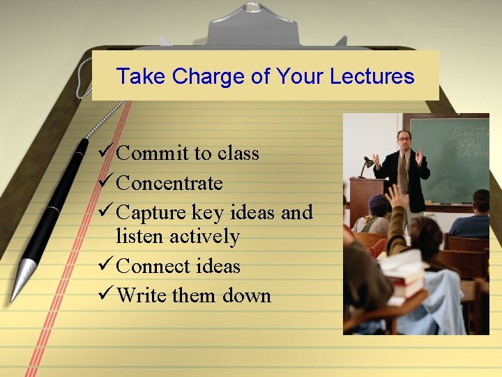 Take Charge of Your Lectures ü Commit to class ü Concentrate ü Capture key