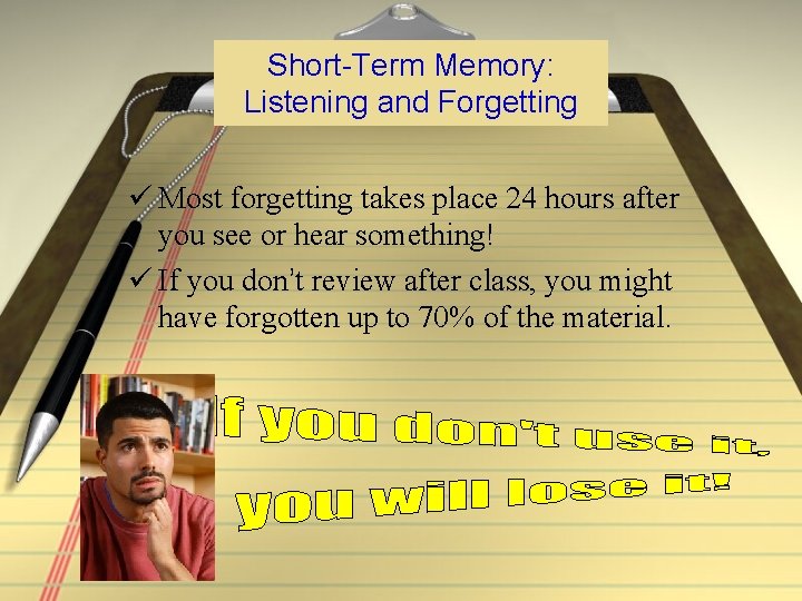 Short-Term Memory: Listening and Forgetting ü Most forgetting takes place 24 hours after you