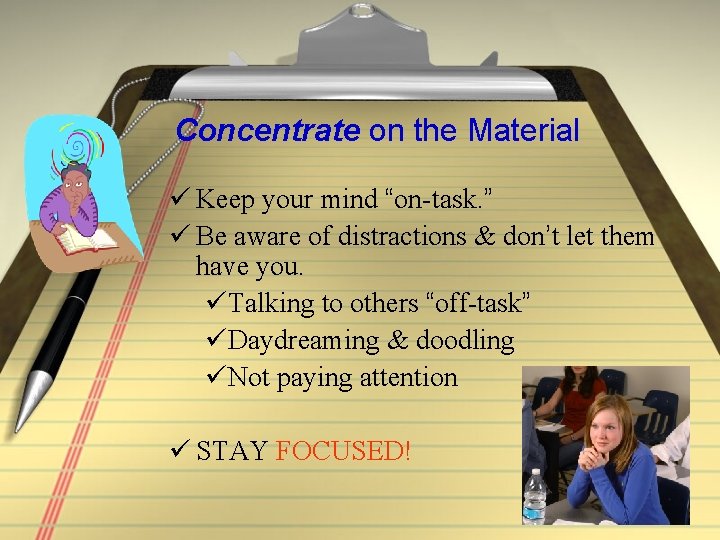 Concentrate on the Material ü Keep your mind “on-task. ” ü Be aware of
