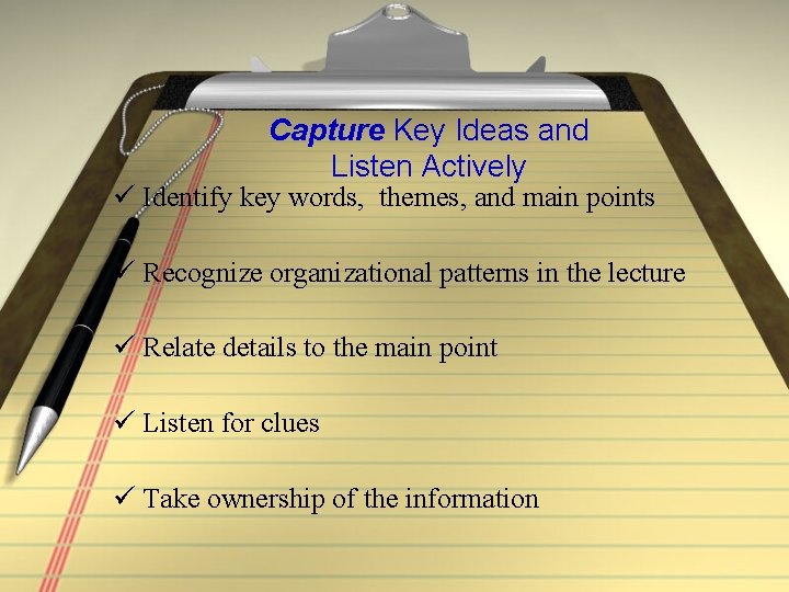 Capture Key Ideas and Listen Actively ü Identify key words, themes, and main points