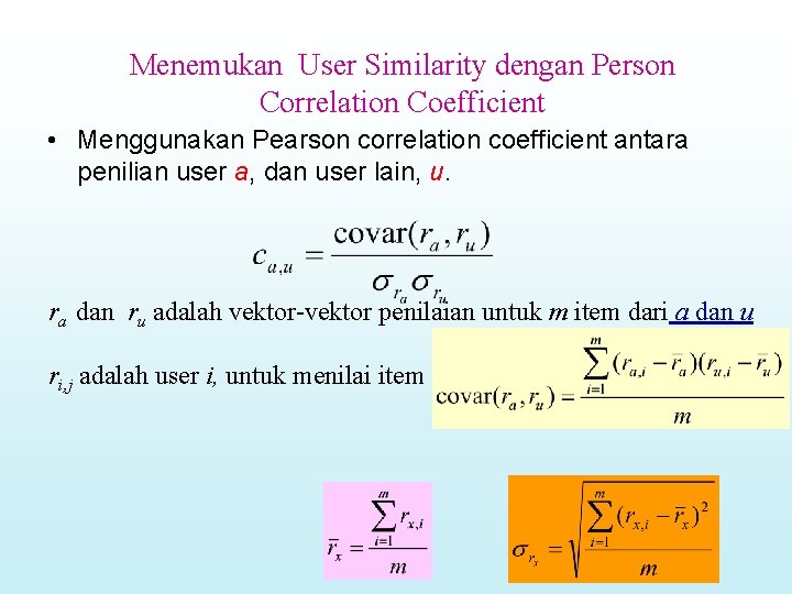 Menemukan User Similarity dengan Person Correlation Coefficient • Menggunakan Pearson correlation coefficient antara penilian